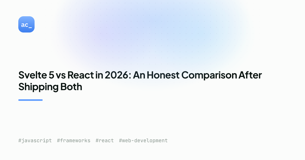 Svelte 5 vs React 2026: An Honest Comparison